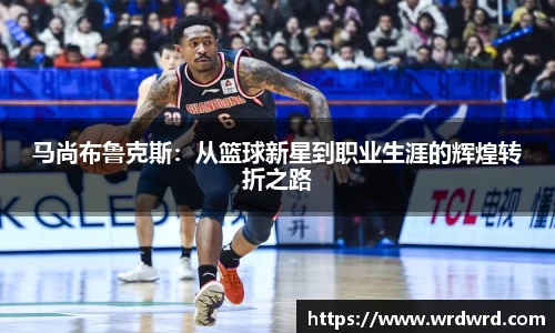 马尚布鲁克斯：从篮球新星到职业生涯的辉煌转折之路