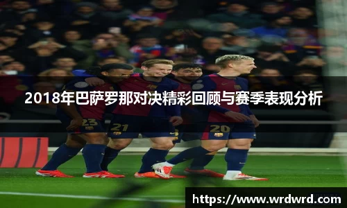 2018年巴萨罗那对决精彩回顾与赛季表现分析